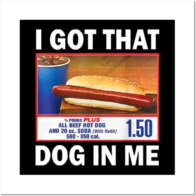 I Got That Dog in Me Costco Funny Hot Dogs Gifts Men Women Wall Art by MARBBELT